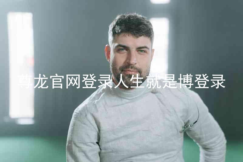 尊龙官网登录人生就是博登录